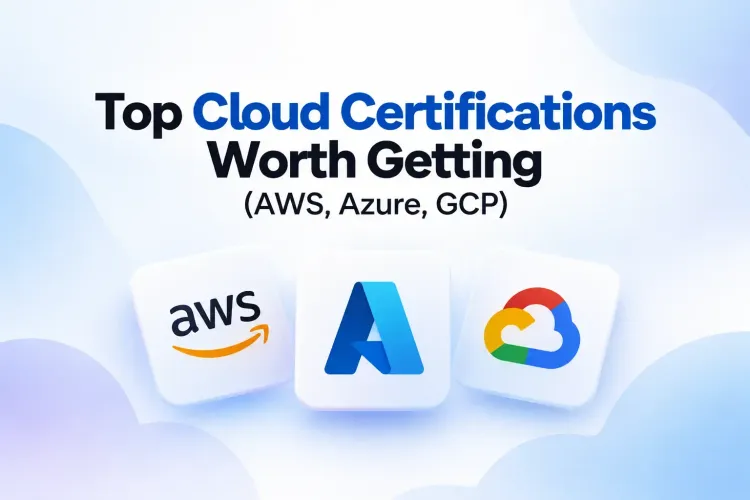 Top Cloud Certifications Worth Getting (AWS, Azure, GCP)